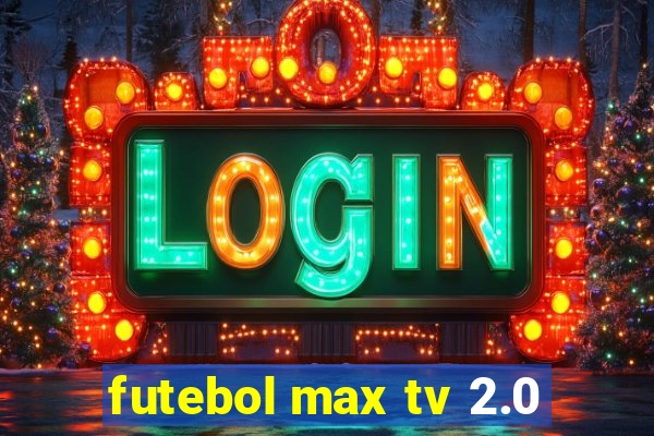 futebol max tv 2.0